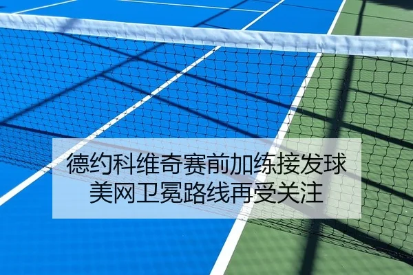 德约科维奇赛前加练接发球 美网卫冕路线再受关注